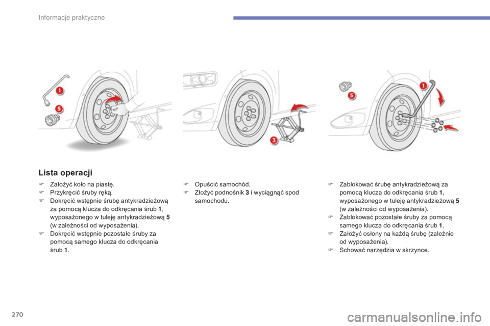 CITROEN C4 SPACETOURER 2015  Instrukcja obsługi (in Polish) 270
C4-Picasso-II_pl_Chap07_info-pratiques_ed01-2014
F  opuścić samochód.
F Z łożyć podnośnik 3   i wyciągnąć spod 
samochodu. F
 Z ablokować śrubę antykradzieżową za 
pomocą klucza do