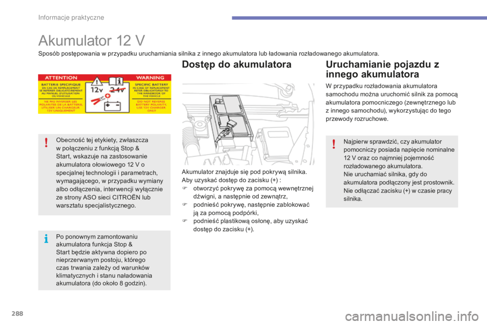 CITROEN C4 SPACETOURER 2015  Instrukcja obsługi (in Polish) 288
C4-Picasso-II_pl_Chap07_info-pratiques_ed01-2014
akumulator 12  V
akumulator znajduje się pod pokrywą silnika.ab
y uzyskać dostęp do zacisku (+) :
F
 
o
 tworzyć pokrywę za pomocą wewnętrz