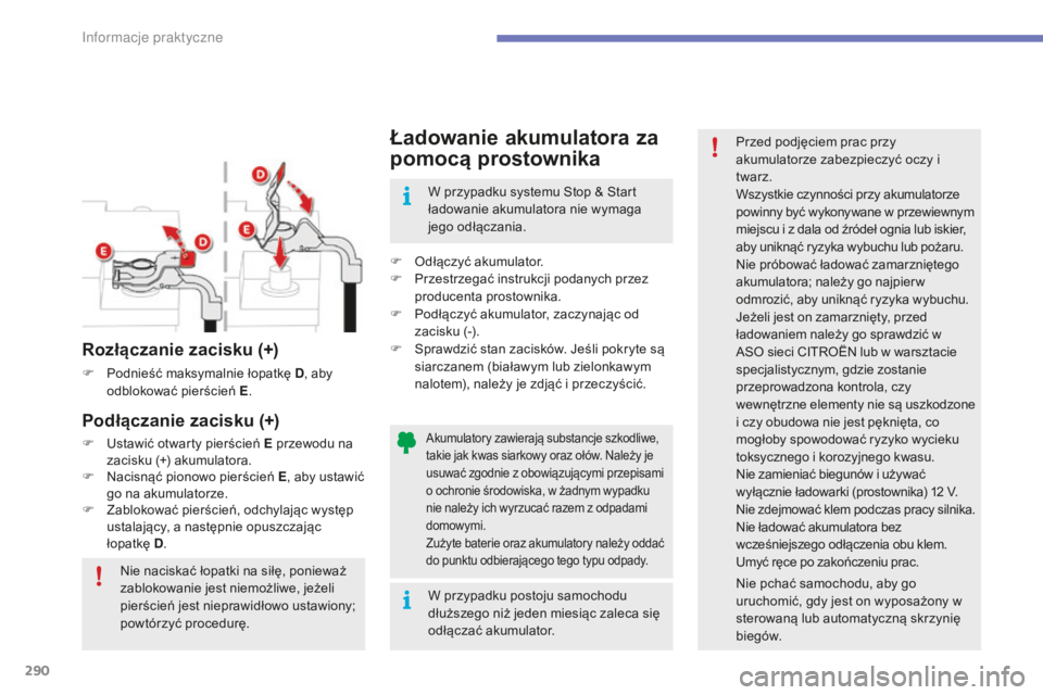 CITROEN C4 SPACETOURER 2015  Instrukcja obsługi (in Polish) 290
C4-Picasso-II_pl_Chap07_info-pratiques_ed01-2014
akumulatory zawierają substancje szkodliwe, 
takie jak kwas siarkowy oraz ołów. na leży je 
usuwać zgodnie z obowiązującymi przepisami 
o oc