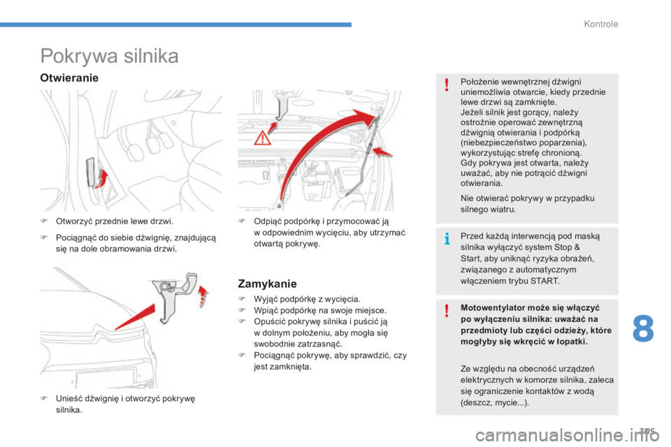 CITROEN C4 SPACETOURER 2015 Instrukcja obsługi (in Polish) 305
Pokrywa silnika
F otworzyć przednie lewe drzwi.
F u
n
ieść dźwignię i otworzyć pokrywę
silnika. F
od piąć podpórkę i przymocować ją
w odpowiednim wycięciu, aby utrzymać
otw CITROEN C4 SPACETOURER 2015 Instrukcja obsługi (in Polish) 305
Pokrywa silnika
F otworzyć przednie lewe drzwi.
F u
n
ieść dźwignię i otworzyć pokrywę
silnika. F
od piąć podpórkę i przymocować ją
w odpowiednim wycięciu, aby utrzymać
otw