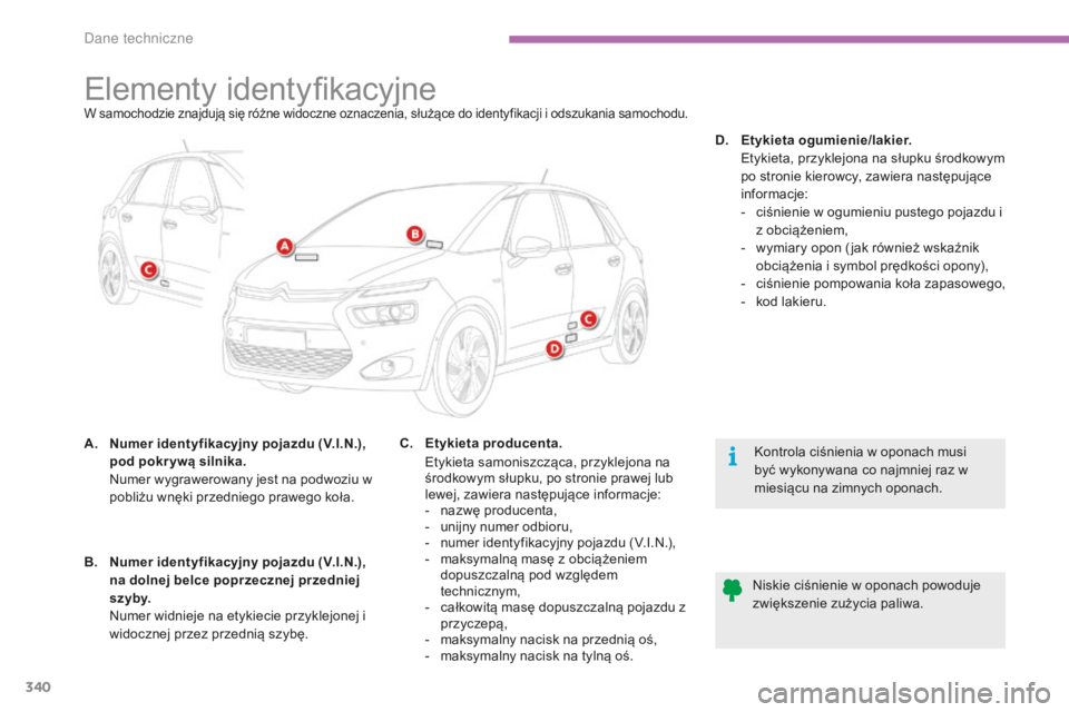 CITROEN C4 SPACETOURER 2015  Instrukcja obsługi (in Polish) 340
c4-Picasso-II_pl_chap09_caracteristiques-techniques_ed01-2014
Elementy identyfikacyjneW samochodzie znajdują się różne widoczne oznaczenia, służące do identyfikacji i odszukania samochodu.
