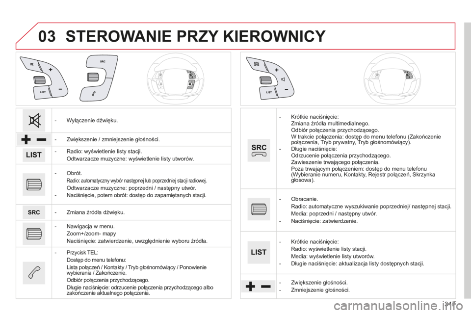 CITROEN C4 SPACETOURER 2015  Instrukcja obsługi (in Polish) 03
347
c4-Picasso-II_pl_chap10b_sMEgplus_ed01-2014
STEROWANIE PRZY KIEROWNICY
- Wyłączenie dźwięku.
-
 
Zwiększenie / zmniejszenie głośności.
-

  r adio: wyświetlenie listy stacji.
 

o dtwa