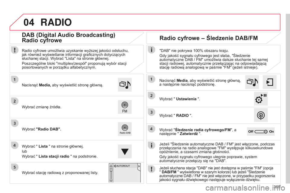 CITROEN C4 SPACETOURER 2015  Instrukcja obsługi (in Polish) 04
359
c4-Picasso-II_pl_chap10b_sMEgplus_ed01-2014
RADIO
jeżeli "Śledzenie automatyczne Dab / FM" jest włączone, podczas 
przełączania na radio analogowe "FM" występuje kilkusek
