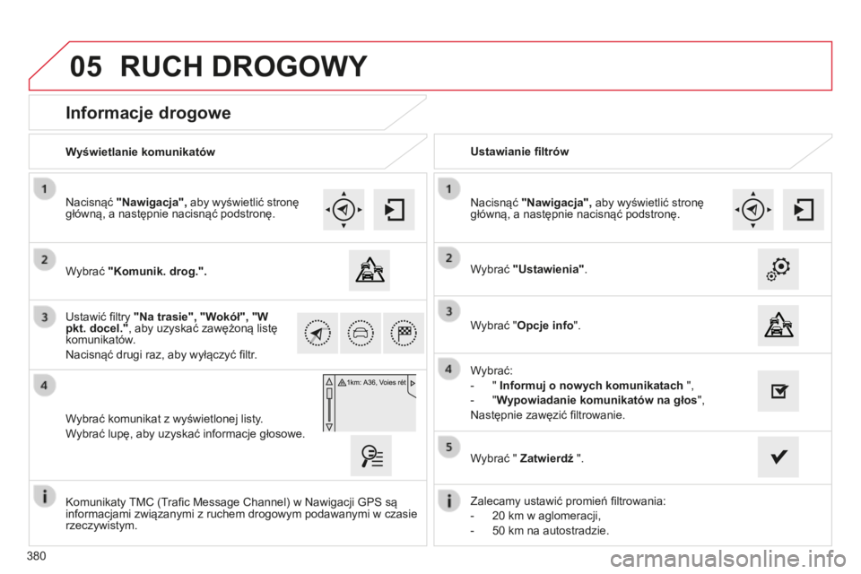 CITROEN C4 SPACETOURER 2015  Instrukcja obsługi (in Polish) 05
380
c4-Picasso-II_pl_chap10b_sMEgplus_ed01-2014
Informacje drogowe
Wybrać "Komunik. drog.".
n
acisnąć 
"Nawigacja", aby wyświetlić stronę 
główną, a następnie nacisnąć p