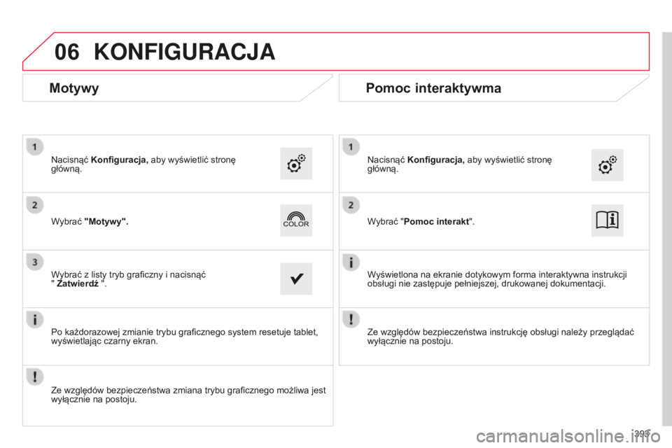 CITROEN C4 SPACETOURER 2015  Instrukcja obsługi (in Polish) 06
c4-Picasso-II_pl_chap10b_sMEgplus_ed01-2014
393
KONFIGURACjA
Wybrać "Pomoc interakt".
n
acisnąć 
Konfiguracja, aby wyświetlić stronę 
główną.
Wyświetlona na ekranie dotykowym form