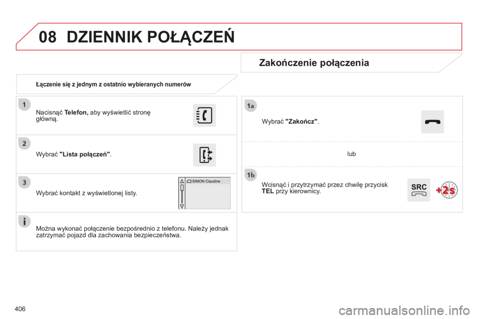 CITROEN C4 SPACETOURER 2015 Instrukcja obsługi (in Polish) 08
406
c4-Picasso-II_pl_chap10b_sMEgplus_ed01-2014
Łączenie się z jednym z ostatnio wybieranych numerów
Zakończenie połączenia
Można wykonać połączenie bezpośrednio z telefonu. należy jed CITROEN C4 SPACETOURER 2015 Instrukcja obsługi (in Polish) 08
406
c4-Picasso-II_pl_chap10b_sMEgplus_ed01-2014
Łączenie się z jednym z ostatnio wybieranych numerów
Zakończenie połączenia
Można wykonać połączenie bezpośrednio z telefonu. należy jed