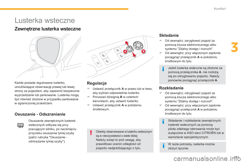 CITROEN C4 SPACETOURER 2014  Instrukcja obsługi (in Polish) 101
3
Komfor t
   
 
 
 
 
Lusterka wsteczne 
Regulacja 
�) 
 Ustawić przełącznik A 
 w prawo lub w lewo,
aby wybrać odpowiednie lusterko. �) 
 Poruszać dźwignią B 
 w czterech kierunkach, aby 