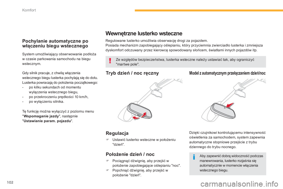 CITROEN C4 SPACETOURER 2014  Instrukcja obsługi (in Polish) 102
Komfor t
   
 
 
 
 
Wewnętrzne lusterko wsteczne 
 Regulowane lusterko umożliwia obserwację drogi za pojazdem.
  Posiada mechanizm zapobiegający oślepianiu, kt