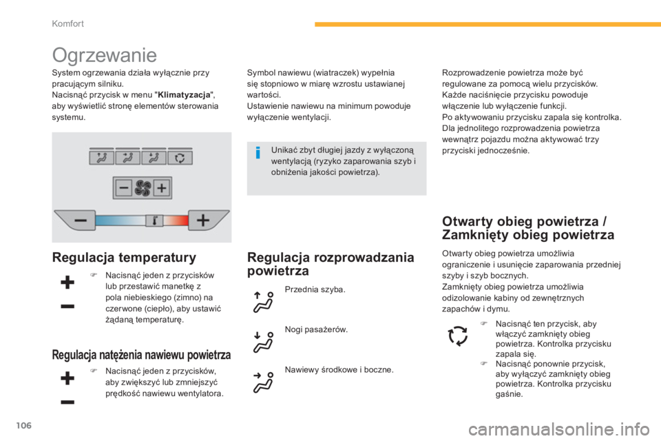 CITROEN C4 SPACETOURER 2014  Instrukcja obsługi (in Polish) 106
Komfor t
   
 
 
 
 
 
 
 
 
 
 
 
 
 
 
 
 
Ogrzewanie 
Regulacja temperatury 
�) 
 Nacisnąć jeden z przyciskówlub przestawić manetkę z
pola niebieskiego (zimno) naczer wone (ciepło), aby u