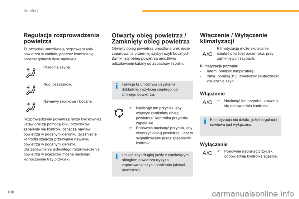 CITROEN C4 SPACETOURER 2014  Instrukcja obsługi (in Polish) 108
Komfor t
   
Otwarty obieg powietrza / 
Zamknięty obieg powietrza 
 Otwarty obieg powietrza umożliwia uniknięcie 
zaparowania przedniej szyby i szyb bocznych.
  Zamknięty obieg powietrza umoż