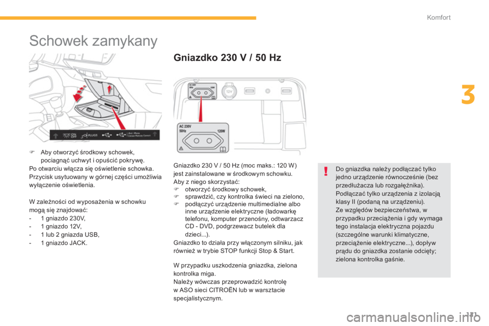 CITROEN C4 SPACETOURER 2014  Instrukcja obsługi (in Polish) 121
3
Komfor t
  Schowek zamykany 
�)Aby otworzyć środkowy schowek,pociagnąć uchwyt i opuścić pokrywę.
  Po otwarciu włącza się oświetlenie schowka. 
  Przycisk usytuowany w górnej częśc
