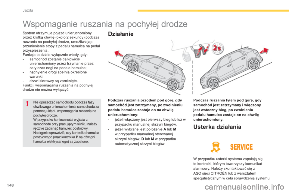CITROEN C4 SPACETOURER 2014 Instrukcja obsługi (in Polish) 148
Jazda
Wspomaganie ruszania na pochyłej drodze
System utrzymuje pojazd unieruchomionyprzez krótką chwilę (około 2 sekundy) podczasruszania na pochyłej drodze, umożliwiając prze CITROEN C4 SPACETOURER 2014 Instrukcja obsługi (in Polish) 148
Jazda
Wspomaganie ruszania na pochyłej drodze
System utrzymuje pojazd unieruchomionyprzez krótką chwilę (około 2 sekundy) podczasruszania na pochyłej drodze, umożliwiając prze