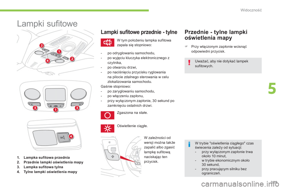CITROEN C4 SPACETOURER 2014  Instrukcja obsługi (in Polish) 219
5
Widoczność
 
 
 
 
 
 
 
Lampki suﬁ towe 
1.Lampka sufitowa przednia2.Przednie lampki oświetlenia mapy3.Lampka sufitowa tylna4.Tylne lampki oświetlenia mapy
Lampki sufitowe przednie - tyln