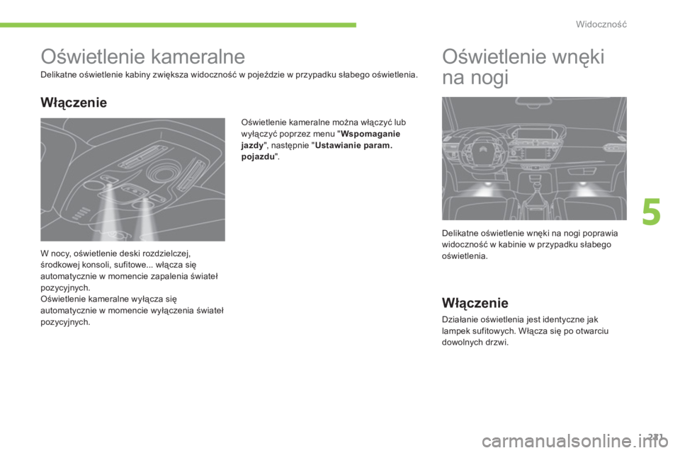 CITROEN C4 SPACETOURER 2014  Instrukcja obsługi (in Polish) 221
5
Widoczność
 
 
 
 
 
 
 
 
 
Oświetlenie kameralne 
 
Delikatne oświetlenie kabiny zwiększa widoczność w pojeździe w przypadku słabego oświetlenia.
Oświetlenie kameralne można włąc