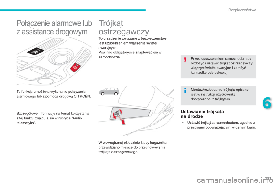 CITROEN C4 SPACETOURER 2014  Instrukcja obsługi (in Polish) 223
6
Bezpieczeństwo
 
 
Ta  funkcja umożliwia wykonanie połączenia
alarmowego lub z pomocą drogową CITROËN.
 
 
 
 
 
 
 
 
 
Połączenie alarmowe lub 
z assistance drogowym 
   
Szczegółow