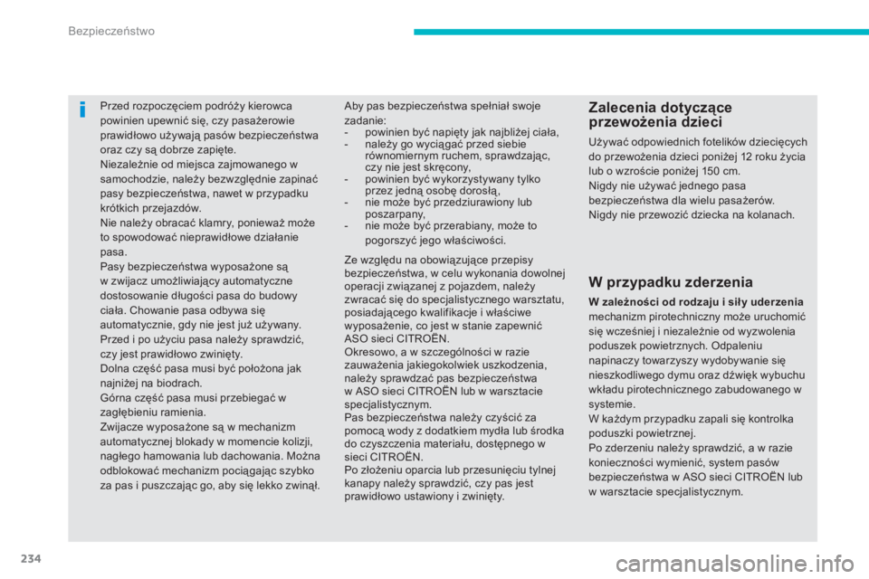 CITROEN C4 SPACETOURER 2014  Instrukcja obsługi (in Polish) 234
Bezpieczeństwo
Przed rozpoczęciem podróży kierowca powinien upewnić się, czy pasażerowie prawidłowo używają pasów bezpieczeństwa 
oraz czy są dobrze zapięte.  Niezależnie od miejsca