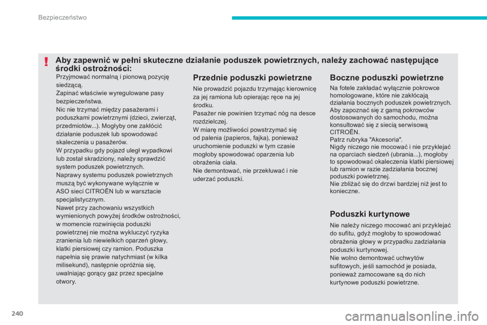 CITROEN C4 SPACETOURER 2014 Instrukcja obsługi (in Polish) 240
Bezpieczeństwo
Przyjmować normalną i pionową pozycjęsiedzącą.
Zapinać właściwie wyregulowane pasybezpieczeństwa.
Nic nie trzymać między pasażerami i
poduszkami powietrznymi (d CITROEN C4 SPACETOURER 2014 Instrukcja obsługi (in Polish) 240
Bezpieczeństwo
Przyjmować normalną i pionową pozycjęsiedzącą.
Zapinać właściwie wyregulowane pasybezpieczeństwa.
Nic nie trzymać między pasażerami i
poduszkami powietrznymi (d