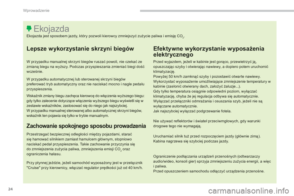 CITROEN C4 SPACETOURER 2014  Instrukcja obsługi (in Polish) 24
Wprowadzenie
   
Lepsze wykorzystanie skrzyni biegów 
 
 
W przypadku manualnej skrzyni biegów ruszać powoli, nie czekać ze zmianą biegu na wyższy. Podczas przyspieszania zmieniać biegi doś
