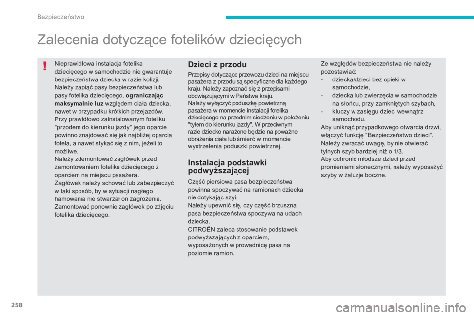 CITROEN C4 SPACETOURER 2014  Instrukcja obsługi (in Polish) 258
Bezpieczeństwo
 
Nieprawidłowa instalacja fotelikadziecięcego w samochodzie nie gwarantuje 
bezpieczeństwa dziecka w razie kolizji.  
Należy zapiąć pasy bezpieczeństwa lubpasy fotelika dzi