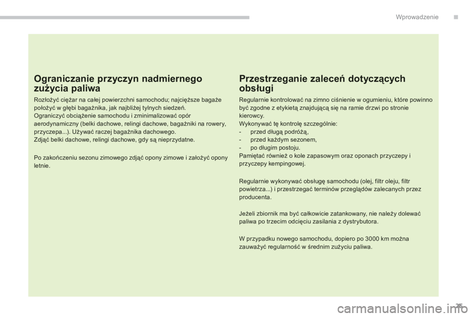 CITROEN C4 SPACETOURER 2014  Instrukcja obsługi (in Polish) .
25
Wprowadzenie
   
Ograniczanie przyczyn nadmiernego
zużycia paliwa
 
 
Rozłożyć ciężar na całej powierzchni samochodu; najcięższe bagażepołożyć w głębi bagażnika, jak najbliżej ty