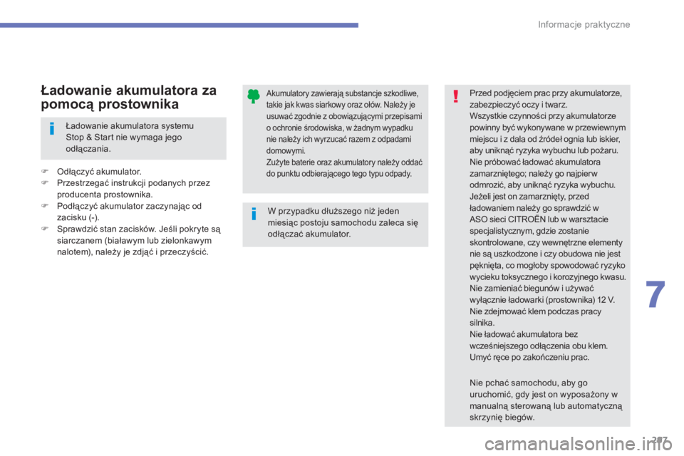 CITROEN C4 SPACETOURER 2014  Instrukcja obsługi (in Polish) 297
7
Informacje praktyczne
   
 
 
 
 
 
 
 
 
 Akumulatory zawierają substancje szkodliwe,takie jak kwas siarkowy oraz ołów. Należy je 
usuwać zgodnie z obowiązującymi przepisami o ochronie 