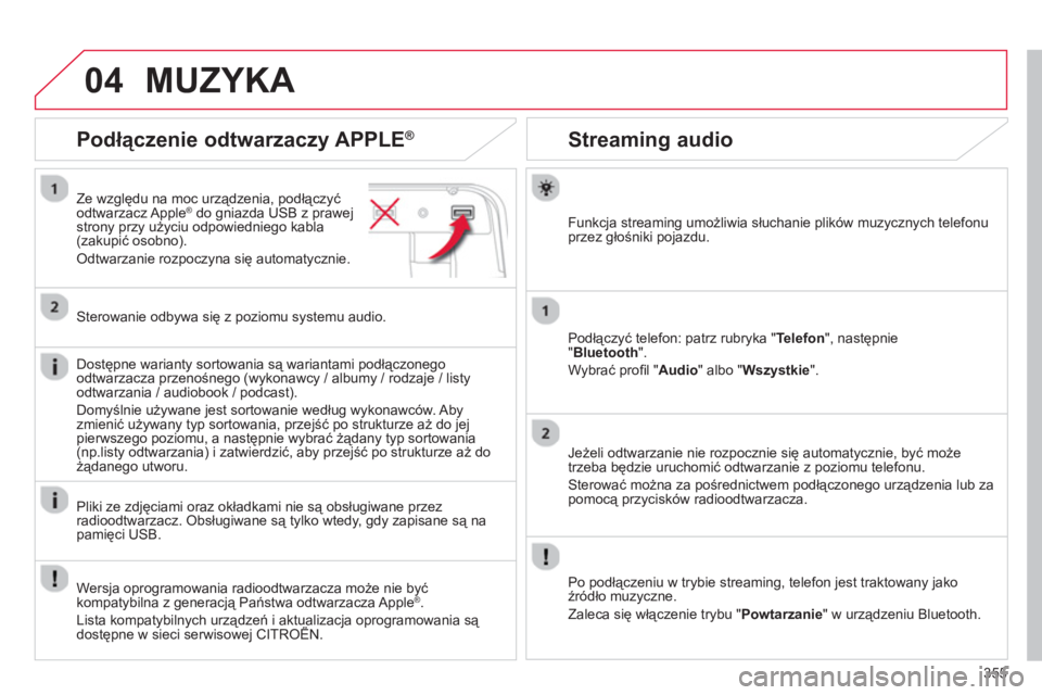 CITROEN C4 SPACETOURER 2014 Instrukcja obsługi (in Polish) 355
04
Streaming audio
Funkcja streaming umożliwia słuchanie plików muzycznych telefonu
przez głośniki pojazdu.
Podłączyć telefon: patrz rubryka
"Telefon", następnie"Bluetooth CITROEN C4 SPACETOURER 2014 Instrukcja obsługi (in Polish) 355
04
Streaming audio
Funkcja streaming umożliwia słuchanie plików muzycznych telefonu
przez głośniki pojazdu.
Podłączyć telefon: patrz rubryka
"Telefon", następnie"Bluetooth