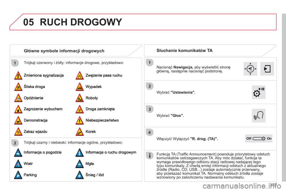 CITROEN C4 SPACETOURER 2014  Instrukcja obsługi (in Polish) 373
05
  Trójkąt czerwony i żółty: informacje drogowe, przykładowo: 
Główne symbole informacji drogowych 
Trójkąt czarny i niebieski: informacje ogólne, przykładowo:
Słuchanie komunikató