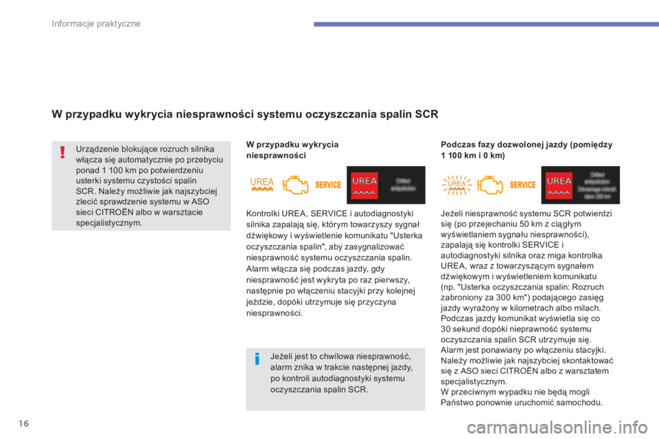 CITROEN C4 SPACETOURER 2014  Instrukcja obsługi (in Polish) 16
Informacje praktyczne
   
 
W przypadku wykrycia  niesprawności  systemu oczyszczania spalin SCR 
 
Urządzenie blokujące rozruch silnika 
włącza się automatycznie po przebyciu 
ponad 1 100 km