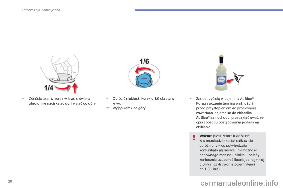 CITROEN C4 SPACETOURER 2014  Instrukcja obsługi (in Polish) 20
Informacje praktyczne
   
 
 
 
�) 
 Obrócić czarny korek w lewo o ćwierć 
obrotu, nie naciskając go, i wyjąć do góry.  
    
 
 
�) 
 Obrócić niebieski korek o 1/6 obrotu w 
lewo. 
   
�