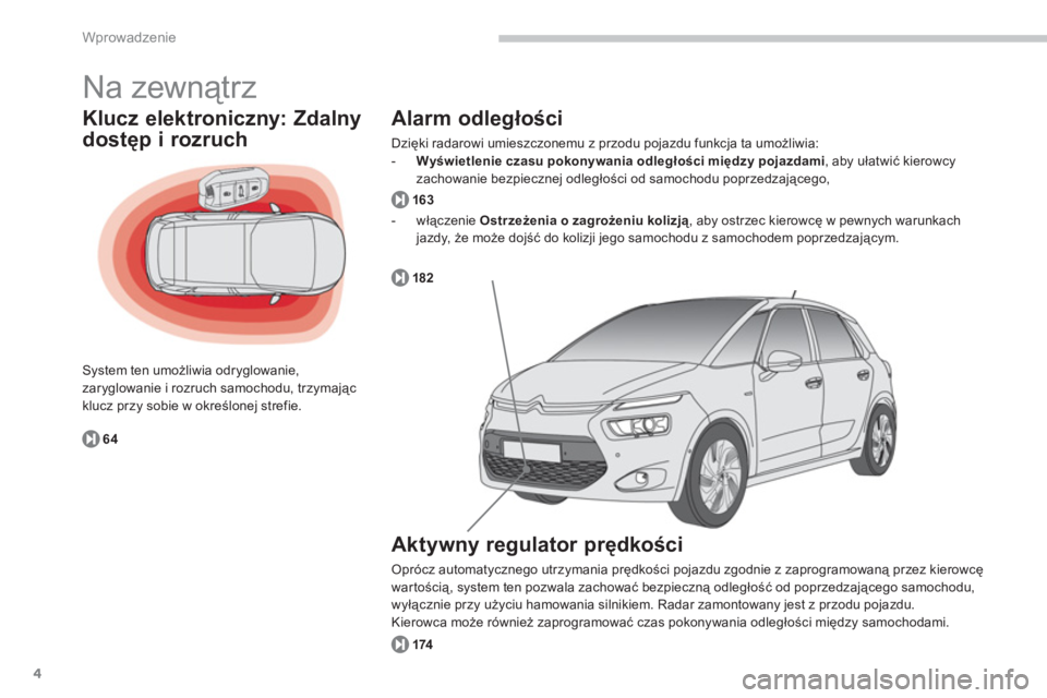 CITROEN C4 SPACETOURER 2014  Instrukcja obsługi (in Polish) 4
Wprowadzenie
  Na zewnątrz 
Klucz elektroniczny: Zdalny 
dostęp i rozruch
System ten umożliwia odryglowanie, 
zaryglowanie i rozruch samochodu, trzymając
klucz przy sobie w określonej strefie.
