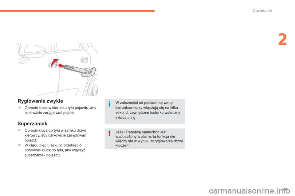 CITROEN C4 SPACETOURER 2014  Instrukcja obsługi (in Polish) 69
2
Otwieranie
   
Ryglowanie zwykłe
�)Obrócić klucz w kierunku tyłu pojazdu, abycałkowicie zaryglować pojazd.  
 
 
 
Superzamek
�)Obrócić klucz do tyłu w zamku drzwi 
kierowcy, aby całkow
