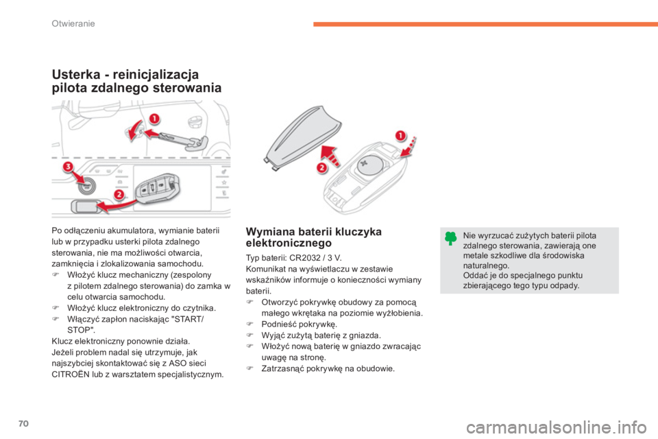 CITROEN C4 SPACETOURER 2014  Instrukcja obsługi (in Polish) 70
Otwieranie
Usterka - reinicjalizacja
pilota zdalnego sterowania 
Wymiana baterii kluczyka elektronicznego 
  Typ baterii: CR2032 / 3 V.
  Komunikat na wyświetlaczu w zestawie 
wskaźników informu