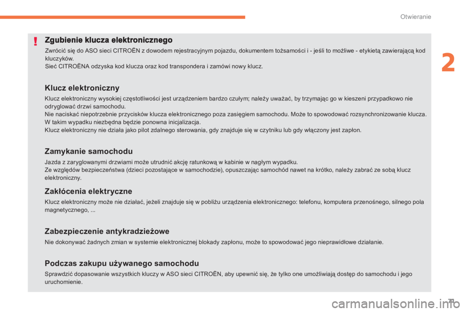 CITROEN C4 SPACETOURER 2014  Instrukcja obsługi (in Polish) 71
2
Otwieranie
  Zwrócić się do ASO sieci CITROËN z dowodem rejestracyjnym pojazdu, dokumentem tożsamości i - jeśli to możliwe - etykietą zawierającą kod kluczyków.  
Sieć CITROËNA odzy