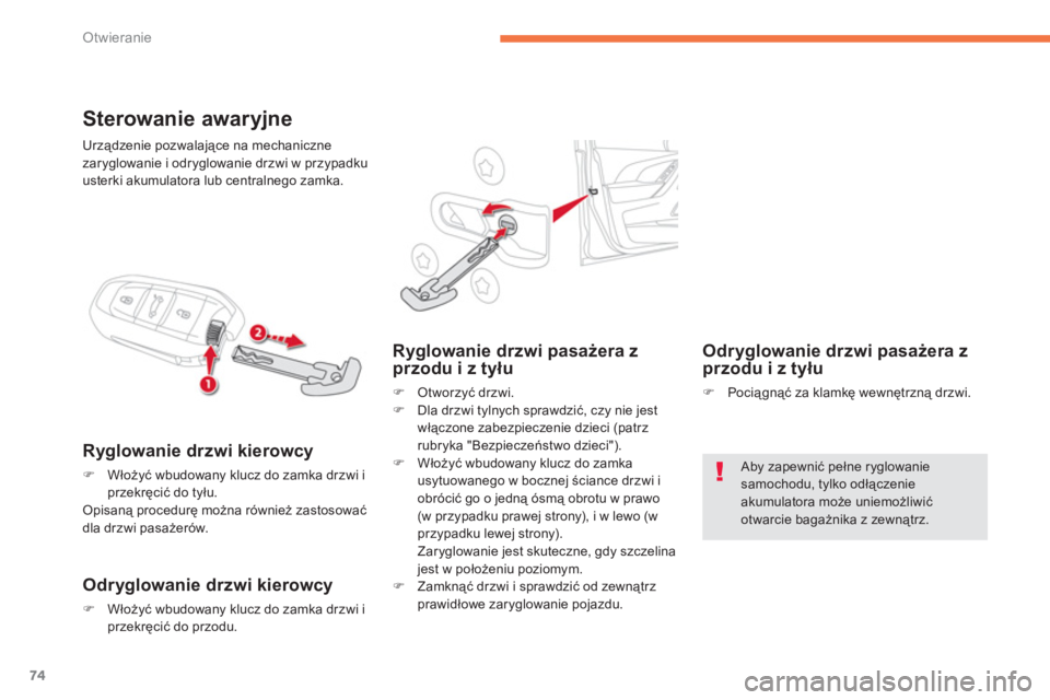 CITROEN C4 SPACETOURER 2014  Instrukcja obsługi (in Polish) 74
Otwieranie
Sterowanie awaryjne 
Ryglowanie drzwi kierowcy 
�)Włoży�ü wbudowany klucz do zamka drzwi iprzekręcić do tyłu.  Opisaną procedurę można również zastosować 
dla drzwi pasażer