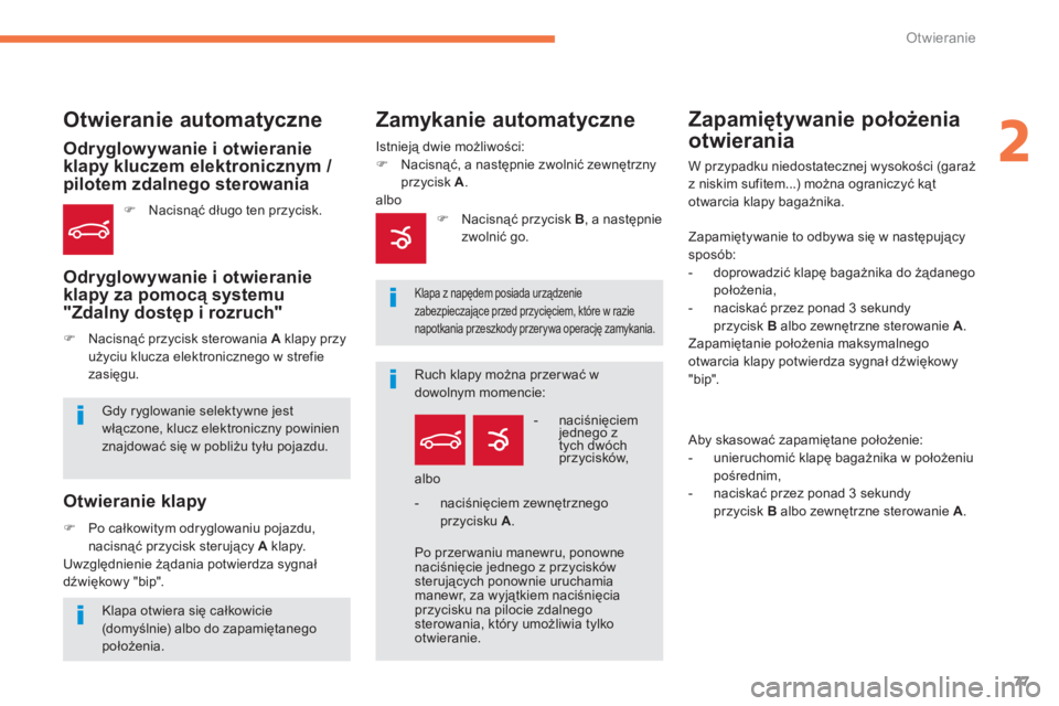 CITROEN C4 SPACETOURER 2014  Instrukcja obsługi (in Polish) 77
2
Otwieranie
   
Otwieranie automatyczne
 
 
Odryglowywanie i otwieranie
klapy kluczem elektronicznym / pilotem zdalnego sterowania
   
Odr
yglowywanie i otwieranie
klapy za pomocą systemu 
"Zdaln