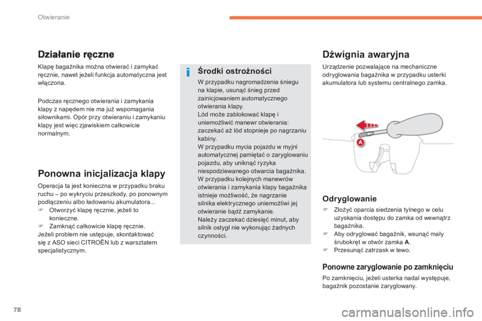 CITROEN C4 SPACETOURER 2014  Instrukcja obsługi (in Polish) 78
Otwieranie
Podczas ręcznego otwierania i zamykania 
klapy z napędem nie ma już wspomagania 
siłownikami. Opór przy otwieraniu i zamykaniuklapy jest więc zjawiskiem całkowicienormalnym.
Ponow