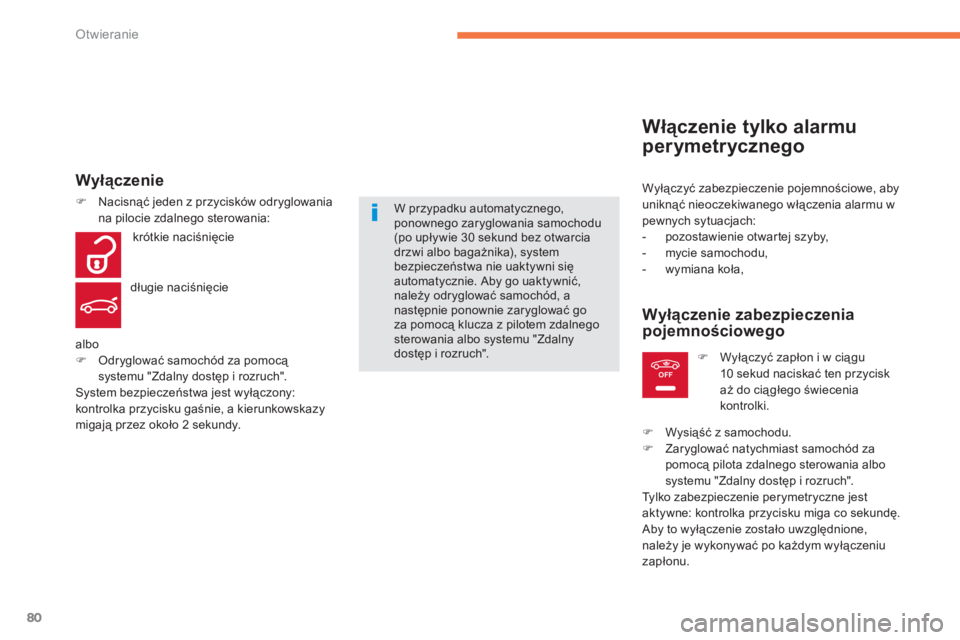 CITROEN C4 SPACETOURER 2014  Instrukcja obsługi (in Polish) 80
OFF
Otwieranie
   
Włączenie tylko alarmu 
perymetrycznego
 
Wyłączyć zabezpieczenie pojemnościowe, aby 
uniknąć nieoczekiwanego włączenia alarmu w
pewnych sytuacjach: 
   
 
-  pozostawi
