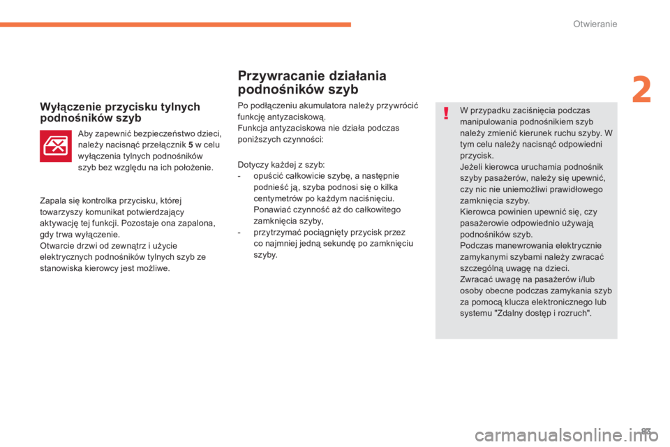 CITROEN C4 SPACETOURER 2014  Instrukcja obsługi (in Polish) 83
2
Otwieranie
Przywracanie działania
podnośników sz
yb
 
 
Wyłączenie przycisku tylnych podnośników szyb  
 
W przypadku zaciśnięcia podczasmanipulowania podnośnikiem szyb należy zmienić