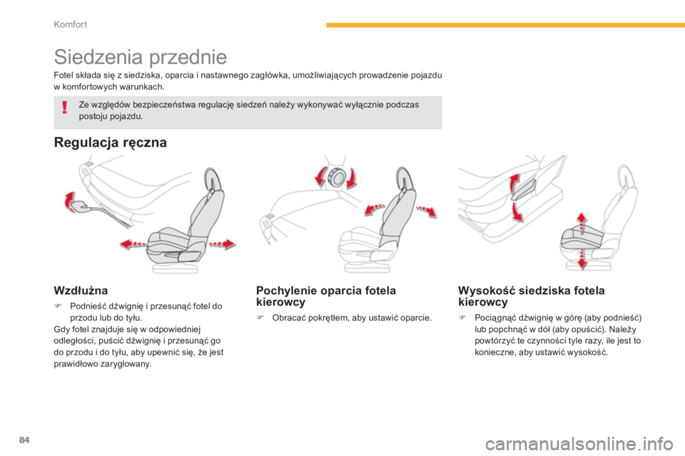 CITROEN C4 SPACETOURER 2014  Instrukcja obsługi (in Polish) 84
Komfor t
   
 
 
 
 
 
 
 
Siedzenia przednie 
Regulacja ręczna
Wzdłużna
�)Podnieść dźwignię i przesunąć fotel do przodu lub do tyłu.
Gdy fotel znajduje się w odpowiedniej
odległości, 