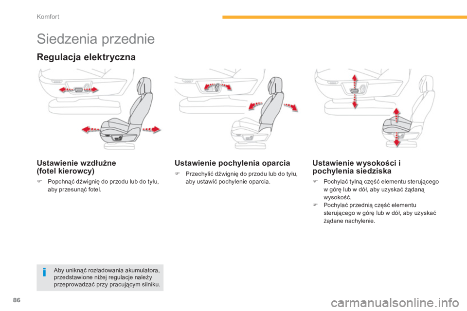 CITROEN C4 SPACETOURER 2014  Instrukcja obsługi (in Polish) 86
Komfor t
   
 
 
 
 
 
 
 
 
 
 
Siedzenia przednie 
Regulacja elektryczna 
Ustawienie wzdłużne (fotel kierowcy) 
�)Popchnąć dźwignię do przodu lub do tyłu,aby przesunąć fotel.  
 
 
 Usta