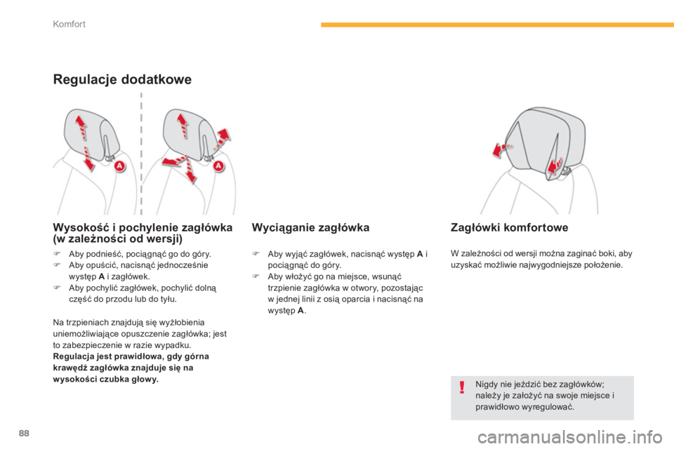 CITROEN C4 SPACETOURER 2014  Instrukcja obsługi (in Polish) 88
Komfor t
Regulacje dodatkowe
Wysokość i pochylenie zagłówka (w zależności od wersji)
Na trzpieniach znajdują się wyżłobienia 
uniemożliwiające opuszczenie zagłówka; jest 
to za
bezpie