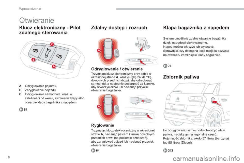 CITROEN C4 SPACETOURER 2014  Instrukcja obsługi (in Polish) 8
Wprowadzenie
  Otwieranie 
Klucz elektroniczny - Pilot
z
dalnego sterowania 
A.   Odryglowanie pojazdu.B.Zaryglowanie pojazdu.C.Odryglowanie samochodu oraz, w zależności od wersji, zwolnienie klap