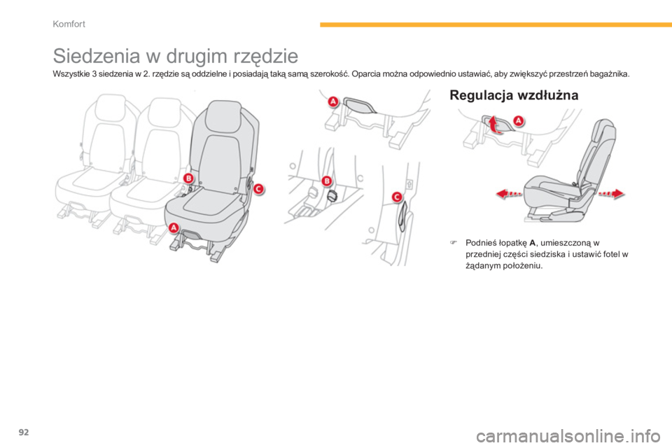 CITROEN C4 SPACETOURER 2014  Instrukcja obsługi (in Polish) 92
Komfor t
   
 
 
 
 
 
 
 
 
 
 
Siedzenia w drugim rzędzie 
 
 
Regulacja wzdłużna 
�)Podnieś łopatkę  A, umieszczoną w przedniej części siedziska i ustawić fotel w
żądanym położeniu