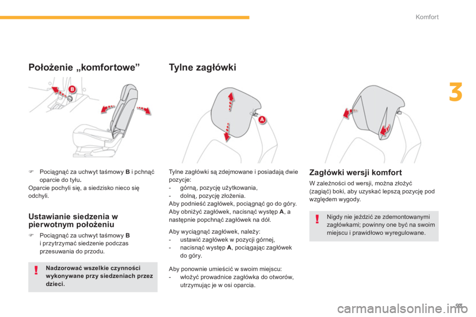 CITROEN C4 SPACETOURER 2014  Instrukcja obsługi (in Polish) 93
3
Komfor t
�)Pociągnąć za uchwyt taśmowy  Bi pchnąć 
oparcie do tyłu. Oparcie pochyli się, a siedzisko nieco się 
odchyli.
   
Położenie „komfor towe” 
 
 
Ustawianie siedzenia wpier