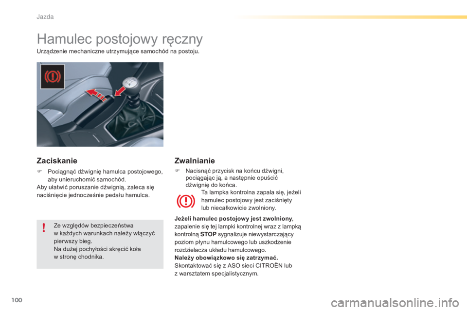 CITROEN C5 2016 Instrukcja obsługi (in Polish) 100
c5_pl_chap04_conduite_ed01-2015
Hamulec postojowy ręczny
urządzenie mechaniczne utrzymujące samochód na postoju.
ta l
ampka kontrolna zapala się, jeżeli
hamulec postojowy jest zaciśnięty CITROEN C5 2016 Instrukcja obsługi (in Polish) 100
c5_pl_chap04_conduite_ed01-2015
Hamulec postojowy ręczny
urządzenie mechaniczne utrzymujące samochód na postoju.
ta l
ampka kontrolna zapala się, jeżeli
hamulec postojowy jest zaciśnięty