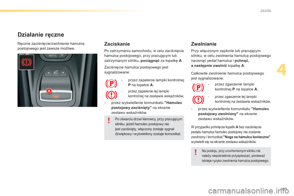 CITROEN C5 2016 Instrukcja obsługi (in Polish) 103
c5_pl_chap04_conduite_ed01-2015
Działanie ręczne
Zaciskanie
Po zatrzymaniu samochodu, w celu zaciśnięcia
hamulca postojowego, przy pracujÄ…cym lub
zatrzymanym silniku, pociągnąć za łopat CITROEN C5 2016 Instrukcja obsługi (in Polish) 103
c5_pl_chap04_conduite_ed01-2015
Działanie ręczne
Zaciskanie
Po zatrzymaniu samochodu, w celu zaciśnięcia
hamulca postojowego, przy pracujÄ…cym lub
zatrzymanym silniku, pociągnąć za łopat