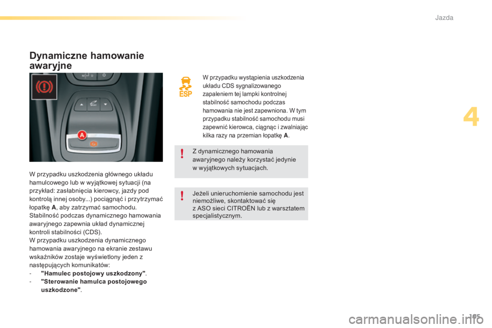 CITROEN C5 2016 Instrukcja obsługi (in Polish) 105
c5_pl_chap04_conduite_ed01-2015
W przypadku wystÄ…pienia uszkodzenia
układu cDs sygnalizowanego
zapaleniem tej lampki kontrolnej
stabilność samochodu podczas
hamowania nie jest zapewniona. CITROEN C5 2016 Instrukcja obsługi (in Polish) 105
c5_pl_chap04_conduite_ed01-2015
W przypadku wystÄ…pienia uszkodzenia
układu cDs sygnalizowanego
zapaleniem tej lampki kontrolnej
stabilność samochodu podczas
hamowania nie jest zapewniona.