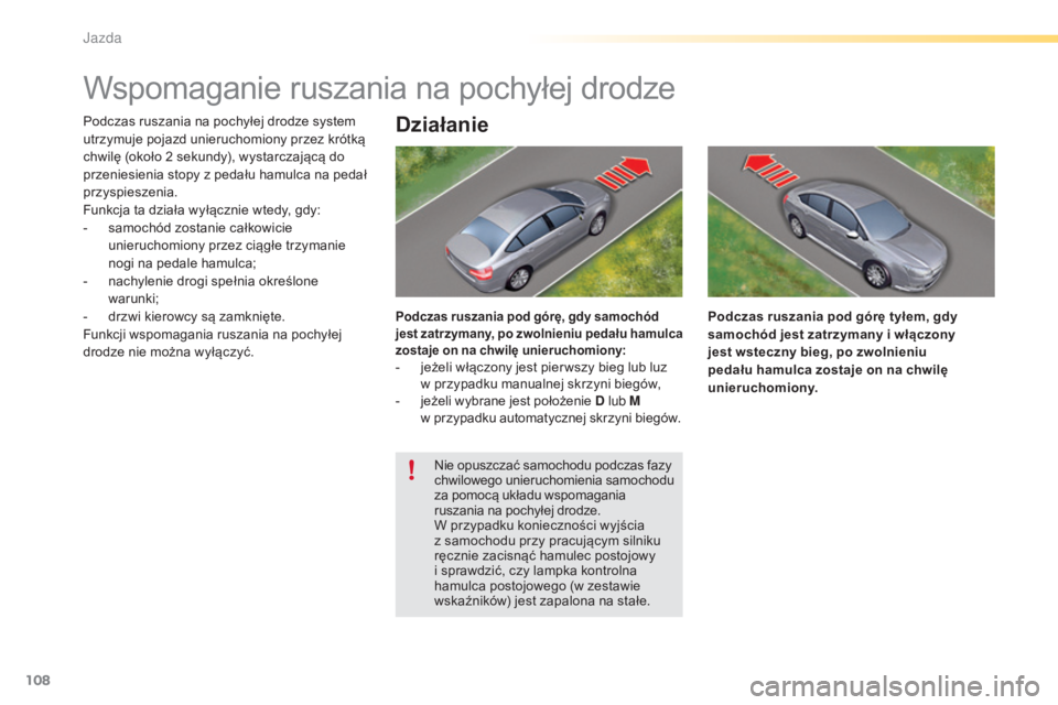 CITROEN C5 2016 Instrukcja obsługi (in Polish) 108
c5_pl_chap04_conduite_ed01-2015
Wspomaganie ruszania na pochyłej drodze
Podczas ruszania na pochyłej drodze system
utrzymuje pojazd unieruchomiony przez krótką
chwilę (około 2 sekundy), w CITROEN C5 2016 Instrukcja obsługi (in Polish) 108
c5_pl_chap04_conduite_ed01-2015
Wspomaganie ruszania na pochyłej drodze
Podczas ruszania na pochyłej drodze system
utrzymuje pojazd unieruchomiony przez krótką
chwilę (około 2 sekundy), w