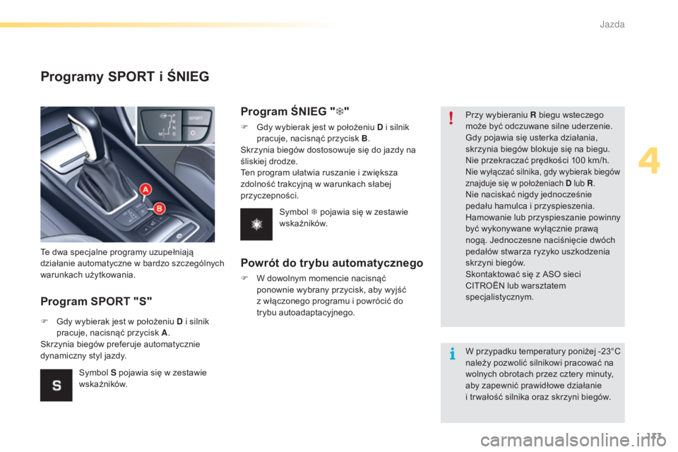 CITROEN C5 2016 Instrukcja obsługi (in Polish) 113
c5_pl_chap04_conduite_ed01-2015
Programy SPORT i ŚNIEG
Program SPORT "S"
te dwa specjalne programy uzupełniają
działanie automatyczne w bardzo szczególnych
warunkach użytkowania.
F CITROEN C5 2016 Instrukcja obsługi (in Polish) 113
c5_pl_chap04_conduite_ed01-2015
Programy SPORT i ŚNIEG
Program SPORT "S"
te dwa specjalne programy uzupełniają
działanie automatyczne w bardzo szczególnych
warunkach użytkowania.
F