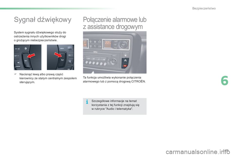 CITROEN C5 2016 Instrukcja obsługi (in Polish) 149
c5_pl_chap06_securite_ed01-2015
sygnał dźwiękowy
system sygnału dźwiękowego służy do
ostrzeżenia innych użytkowników drogi
o grożącym niebezpieczeństwie.
F n
a
cisnąć lewą al CITROEN C5 2016 Instrukcja obsługi (in Polish) 149
c5_pl_chap06_securite_ed01-2015
sygnał dźwiękowy
system sygnału dźwiękowego służy do
ostrzeżenia innych użytkowników drogi
o grożącym niebezpieczeństwie.
F n
a
cisnąć lewą al